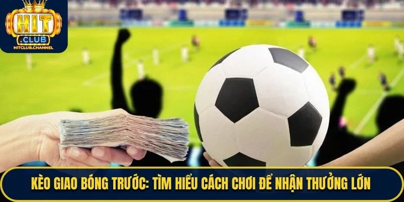 Kèo Giao Bóng Trước
